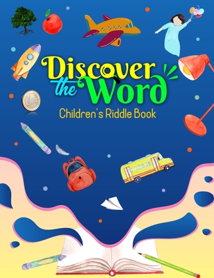 Discover the Word Children's Riddle Book: Children's 50 Educational Riddles; Brainstorm, have fun & learn more! Grows logical & analytical ability, Builds Vocabulary, Reading ability; For Ages 5 to 11