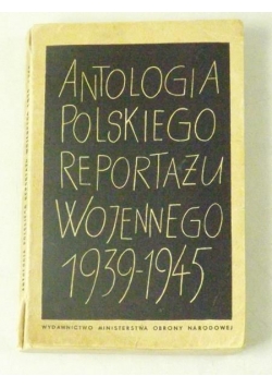 Antologia polskiego reportażu wojennego 1939-1945