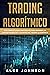 TRADING ALGORÍTMICO: Guía Completa Para Principiantes Para Aprender los Conceptos Básicos y los Reinos Del Trading Algorítmico (Spanish Edition)