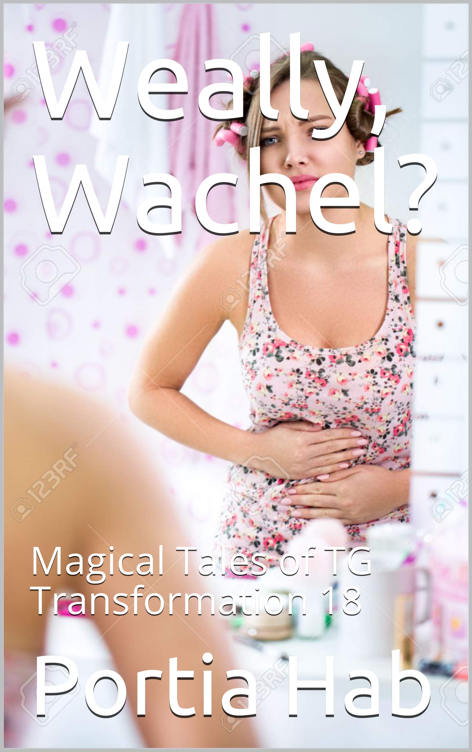 Weally, Wachel?: Magical Tales of TG Transformation 18 (Kindle Edition)