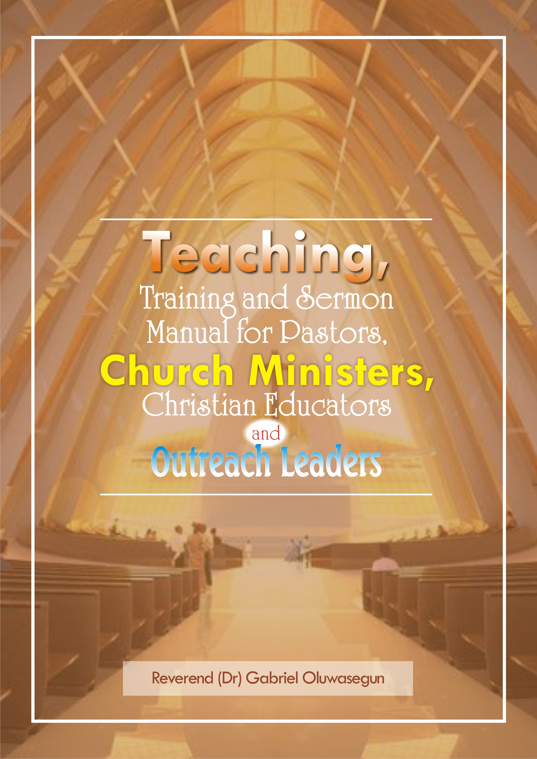 Teaching, Training and Sermon Manual for Pastors, Church Ministers, Christian Educators and Outreach Leaders