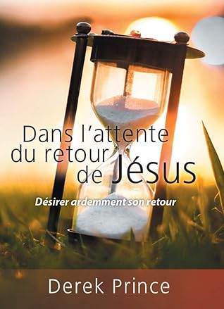 Dans l'attente du retour de Jésus: Désirer ardemment son retour