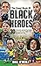 The Great Book of Black Heroes: 30 Fearless and Inspirational Black Men and Women that Changed History