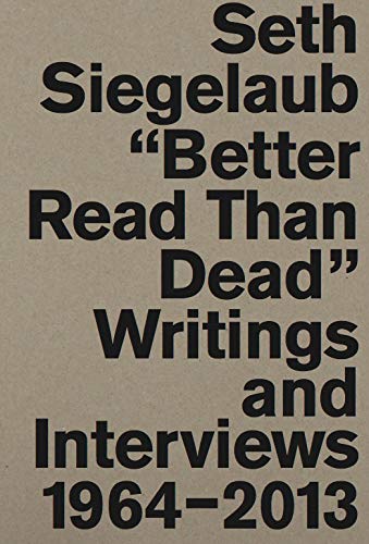 “Better Read Than Dead” Writings and Interviews 1964-2013