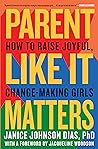 Book cover for Parent Like It Matters: How to Raise Joyful, Change-Making Girls