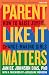 Parent Like It Matters by Janice Johnson Dias
