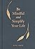 Be Mindful and Simplify Your Life by Kate James Be Mindful and Simplify Your Life by Kate James