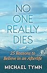 No One Really Dies: 25 Reasons to Believe in an Afterlife No One Really Dies: 25 Reasons to Believe in an Afterlife