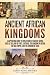 Ancient African Kingdoms: A Captivating Guide to Civilizations of Ancient Africa Such as the Land of Punt, Carthage, the Kingdom of Aksum, the Mali ... the Kingdom of Kush (Exploring Africa’s Past)