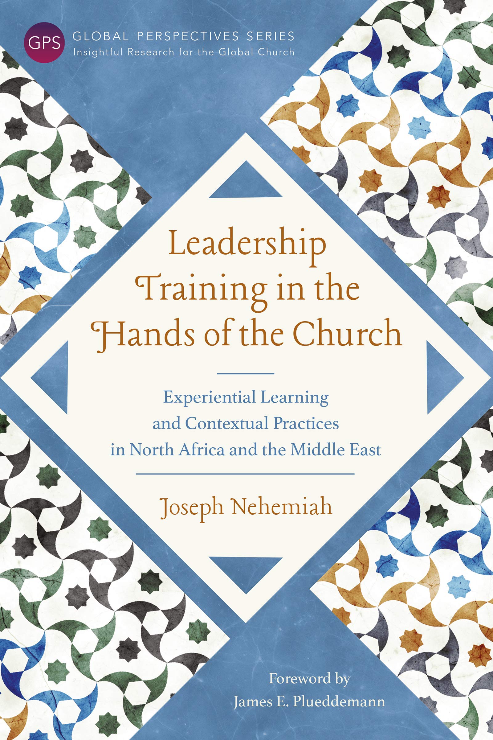 Leadership Training in the Hands of the Church: Experiential Learning and Contextual Practices in North Africa and the Middle East (Global Perspectives Series)