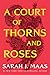 A Court of Thorns and Roses by Sarah J. Maas