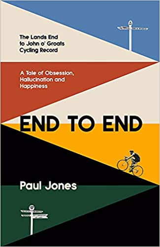 End to End: The Lands End to John o' Groats Cycling Record - A Tale of Obsession, Hallucination and Happiness (Paperback)