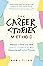 The Career Stories Method: 11 Steps to Find Your Ideal Career—and Discover Your Awesome Self in the Process