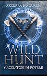 Wild Hunt. Cacciatori di potere by Azzurra Pasquali