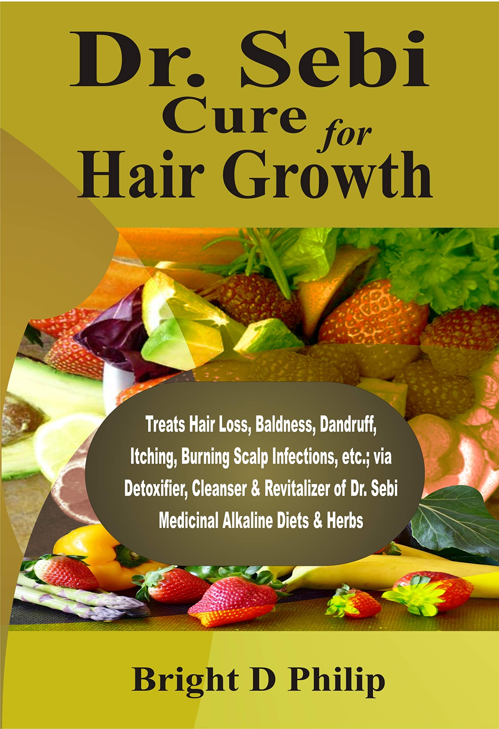 Dr. Sebi Medicinal Alkaline Diets & Herbs for Hair Growth: To Treat Hair Loss, Baldness, Dandruff, Itching, Burning Scalp Infections, etc.; through Dr. Sebi Detoxifier, Cleanser & Revitalizer (Kindle Edition)