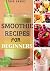 SMOOTHIE RECIPES FOR BEGINNERS