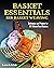 Basket Essentials: Rib Basket Weaving: Techniques and Projects for DIY Woven Reed Baskets