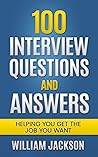 100 Interview Questions And Answers: Helping You Get The Job You Want