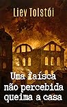 Uma faísca não percebida queima a casa Book cover for Uma faísca não percebida queima a casa