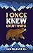 I Once Knew Everything