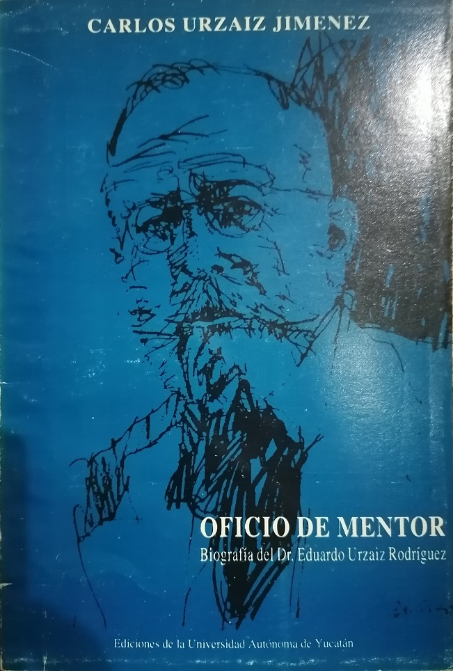 Oficio de Mentor: Biografia del Dr. Eduardo Urzaiz Rodriguez