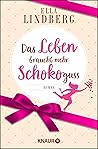 Das Leben braucht mehr Schokoguss by Ella Lindberg