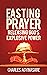 FASTING AND PRAYER: RELEASING GOD'S EXPLOSIVE POWER