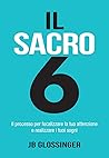 Sacro 6: Il processo per focalizzare la tua attenzione e realizzare i tuoi sogni (Italian Edition)