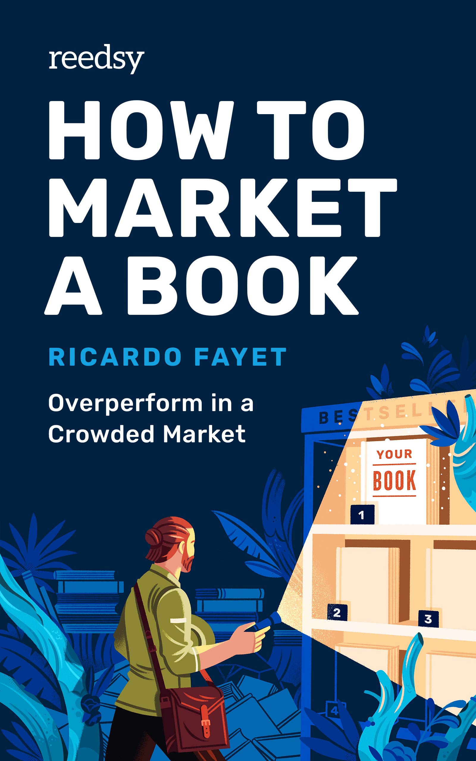 How to Market a Book: Overperform in a Crowded Market (Reedsy Marketing Guides, #1)