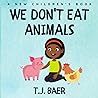 We Don't Eat Animals by T.J. Baer