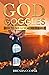 God Goggles: How To See God More Clearly