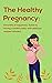 The Healthy Pregnancy: 9 mo...