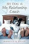 My Dog is My Relationship Coach by Maureen Scanlon My Dog is My Relationship Coach by Maureen Scanlon