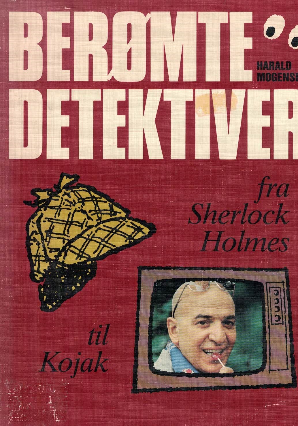 Fra Sherlock Holmes Til Kojak: Berømte Detektiver:  Tretten Historier Om Hovedpersonerne I Krimi Beretninger Fra Sherlock Holmes Til Tv's Politiserier