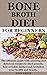BONE BROTH DIET FOR BEGINNERS: The ultimate guide with amazing and delicious recipes to shed pounds, lose wrinkle, inches and revitalize your health and beauty.