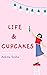 Life and Cupcakes
