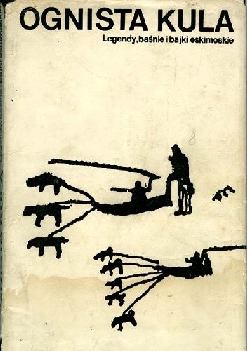 Ognista kula. Legendy, baśnie i bajki eskimoskie (Hardcover)