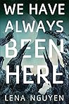 We Have Always Been Here by Lena  Nguyen