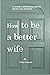 How to be a better wife: Be...
