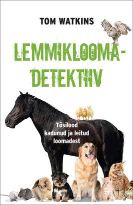 Lemmikloomadetektiiv: tõsilood kadunud ja leitud loomadest