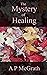 The Mystery of Healing by A.P. McGrath