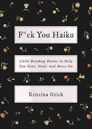 F Ck You Haiku Little Breakup Poems To Help You Vent Heal And Move On By Kristina Grish