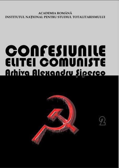 Confesiunile elitei comuniste. România 1944-1965: rivalități, represiuni, crime... Arhiva Alexandru Șiperco