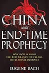 China and End-Time Prophecy: How God Is Using the Red Dragon to Fulfill His Ultimate Purposes
