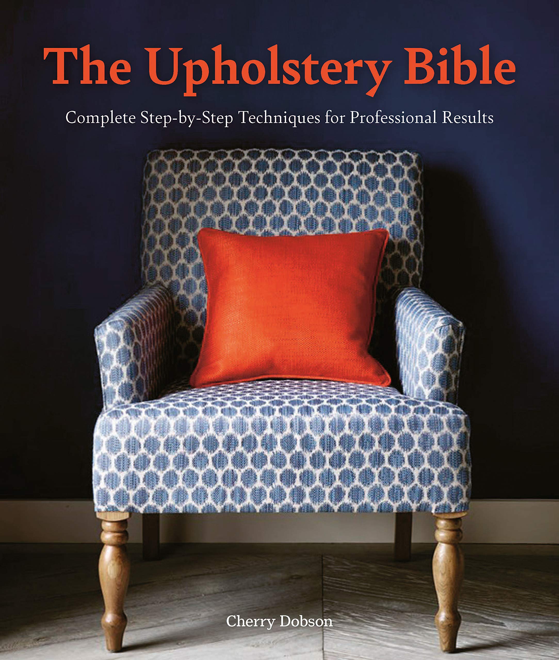 The Upholstery Bible: Complete Step-by-Step Techniques for Professional Results (Kindle Edition)