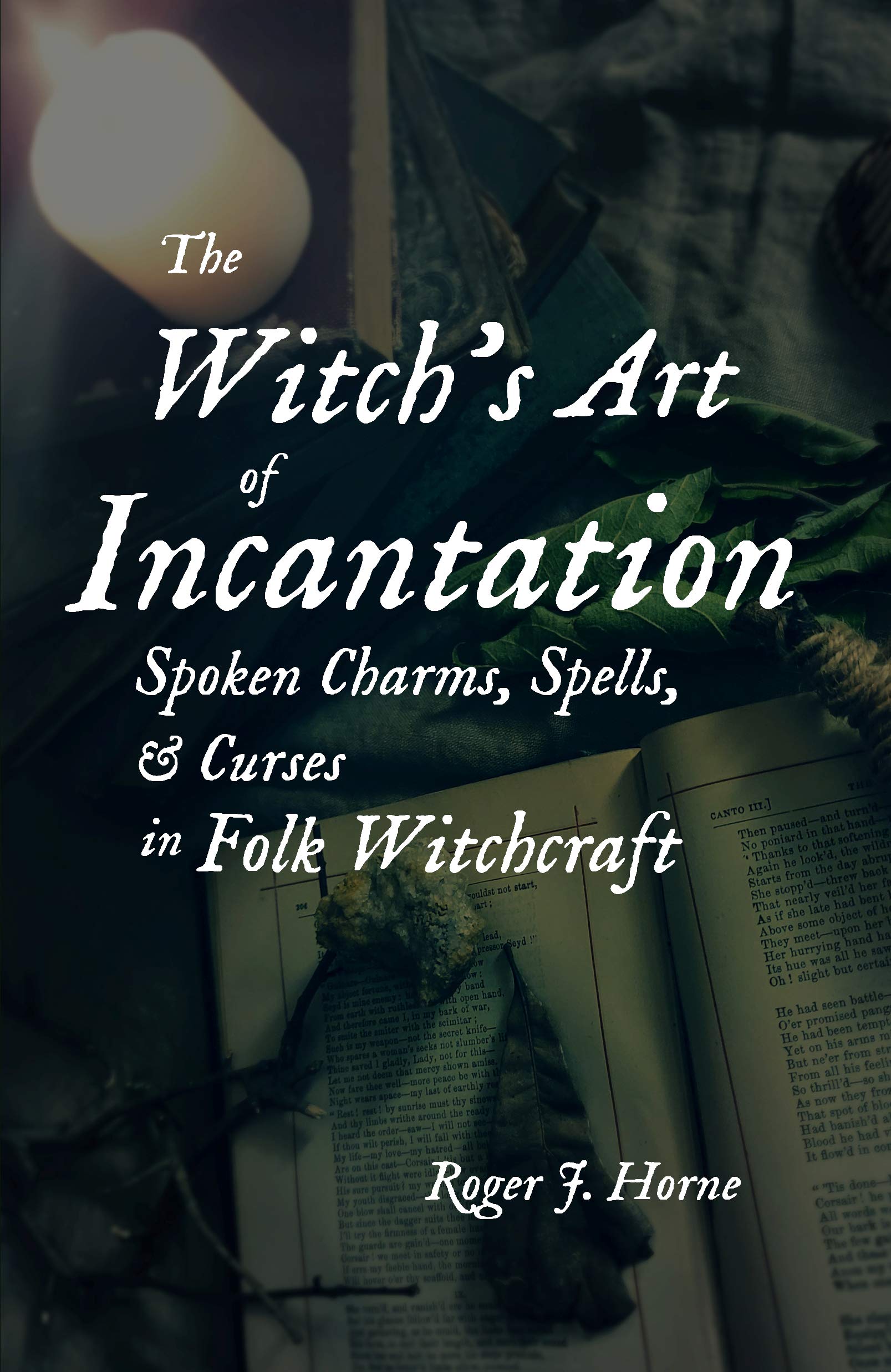 The Witch's Art of Incantation: Spoken Charms, Spells, & Curses in Folk Witchcraft (Kindle Edition)