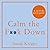 Calm the F*ck Down: How to Control What You Can and Accept What You Can't So You Can Stop Freaking Out and Get On With Your Life