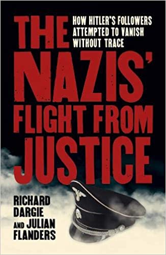 The Nazis' Flight from Justice: How Hitler's Followers Attempted to Vanish Without Trace