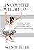 Encounter Weight Loss: Transform Your Health, Learn about Nutrition, Resolve Emotional Eating, and Break Free from Quick-Fix Dieting