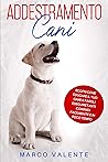 ADDESTRAMENTO CANI: Scopri come educare il tuo cane e fargli eseguire tanti comandi facilmente e in poco tempo (Italian Edition)